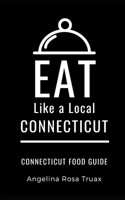 EAT LIKE A LOCAL-CONNECTICUT: Connecticut Food Guide B08CM693WY Book Cover