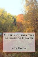 A Life's Journey to a Glimpse of Heaven 1467959588 Book Cover