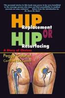 Hip Replacement or Hip Resurfacing: A Story of Choices 1410765652 Book Cover