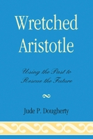 Wretched Aristotle: Using the Past to Rescue the Future 0739140078 Book Cover