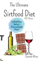 The Ultimate Sirtfood Diet 2021 edition: To Activate Your Skinny Gene, Burn, Fat, Lose Weight, Prevent Diseases And Improve Your Life. Including 30 Days Meal and 30 Easy and Healthy Recipes 1803118679 Book Cover