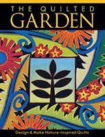 The Quilted Garden: Design and Make Nature Inspired Quilts 1571201033 Book Cover