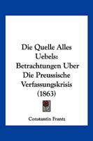 Die Quelle Alles Uebels: Betrachtungen Uber Die Preussische Verfassungskrisis (1863) 1161120211 Book Cover