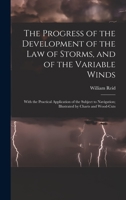 The Progress of the Development of the Law of Storms, and of the Variable Winds: With the Practical Application of the Subject to Navigation; Illustrated by Charts and Wood-Cuts 1018372199 Book Cover