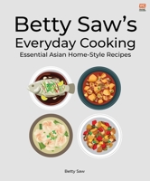 Betty Saw’s Everyday Cooking: Essential Asian Home-Style Dishes 9815084828 Book Cover