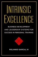 Intrinsic Excellence: Business Development and Leadership Systems for Success in Personal Training 1942812043 Book Cover