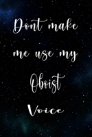 Don't Make Me Use My Oboist Voice: The perfect gift for the professional in your life - Funny 119 page lined journal! 1674813872 Book Cover