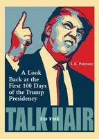 Talk to the Hair: A Look Back at the First 100 Days of the Trump Presidency 0996236635 Book Cover