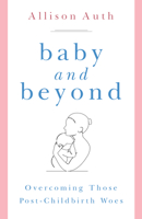 Baby and Beyond: Overcoming Those Post-Childbirth Woes 1622828569 Book Cover