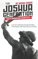 The Joshua Generation: God's Conquering Manifesto: Last Day Strategies for Recapturing Our Families, Our Cities and Our Nation 0972065024 Book Cover