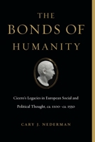 The Bonds of Humanity: Cicero's Legacies in European Social and Political Thought, Ca. 1100-Ca. 1550 0271085010 Book Cover