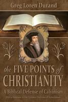 The Five Points of Christianity: A Biblical Defense of Calvinism 0978602234 Book Cover