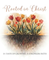 Rooted In Christ: 31 Days of Growing a Stronger Faith B0H8FDPNSN Book Cover