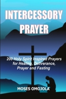 Intercessory Prayer: 200 Holy Spirit Inspired Prayers For Healing, Deliverance, Prayer And Fasting B08924GZVW Book Cover