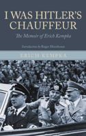 I Was Hitler's Chauffeur The Memoirs of Erich Kempka 1848326300 Book Cover