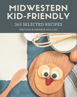 365 Selected Midwestern Kid-Friendly Recipes: The Best Midwestern Kid-Friendly Cookbook on Earth B08GFS1V9Y Book Cover