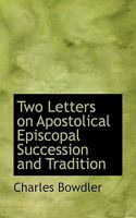 Two Letters on Apostolical Episcopal Succession and Tradition 1437358675 Book Cover