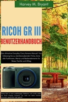 RICOH GR III Benutzerhandbuch: Das ultimative Everyday Carry Kamera Manual: Von Unboxing bis zu atemberaubenden Fotos, lerne alle Funktionen, Menüs ... Reise, Familie und Alltag (German Edition) B0FLP67FRB Book Cover