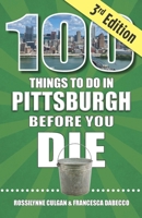 100 Things to Do in Pittsburgh Before You Die, 3rd Edition 1681066300 Book Cover