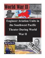 Engineer Aviation Units in the Southwest Pacific Theater During World War II 1500370819 Book Cover