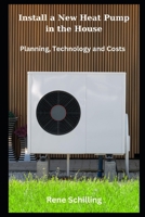 Install a New Heat Pump in the House: Planning, Technology and Costs B0CTHS1ZFY Book Cover