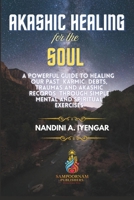 Akashic Healing for the Soul: A Powerful Guide to Healing Our Past Karmic Debts, Traumas and Akashic Records Through Simple Mental and Spiritual Exercises B0H8Y55PNL Book Cover