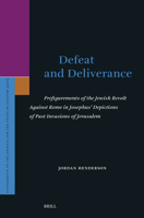 Defeat and Deliverance: Prefigurements of the Jewish Revolt Against Rome in Josephus' Depictions of Past Invasions of Jerusalem (Supplements to the Journal for the Study of Judaism) 9004745785 Book Cover