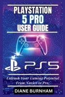 PLAYSTATION 5 PRO USER GUIDE: Unleash Your Gaming Potential From Novice to Pro. B0C9SHFSLN Book Cover