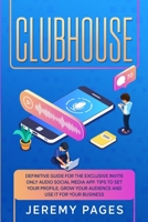 Clubhouse: Definitive Guide for the Exclusive Invite Only Audio Social Media App. Tips to Set your Profile, Grow Your Audience and Use it for Your Business B08YJ4KFCG Book Cover