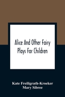 Alice And Other Fairy Plays For Children; With Eight Original Plates And Pour Picture-Initials 9354360602 Book Cover