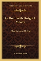 An Hour With Dwight L. Moody: Mighty Man Of God 1258980347 Book Cover
