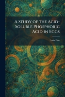A Study of the Acid-Soluble Phosphoric Acid in Eggs 1026015952 Book Cover