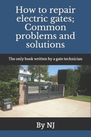 How to repair electric gates: Common problems and solutions: The only book written by a gate technician 1520390602 Book Cover