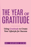 The Year of Gratitude: Using Gratitude to Create Your Lifestyle for Success 1091495394 Book Cover