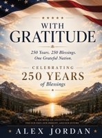 With Gratitude: 250 Years. 250 Blessings. One Grateful Nation: 250 Years. 250 Blessings. One Grateful Nation. B0HHKNT7GZ Book Cover