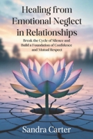 Healing from Emotional Neglect in Relationships: Break the Cycle of Silence and Build a Foundation of Confidence and Mutual Respect B0FSYCXB3K Book Cover