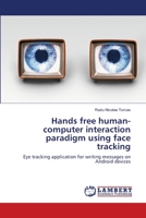 Hands free human-computer interaction paradigm using face tracking: Eye tracking application for writing messages on Android devices 3659473669 Book Cover