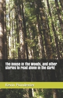 The House In The Woods, and other stories to read alone in the dark! 170589867X Book Cover