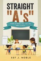 Straight A's: How to Make all A's in any class! 1095903284 Book Cover