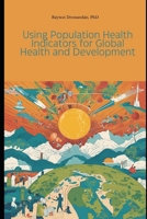 Using Population Health Indicators for Global Health and Development 0993676359 Book Cover