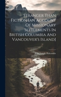 Stranger Than Fiction [an Account Of Missionary Settlements In British Columbia And Vancouver's Island] 1020165014 Book Cover