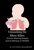 Unmasking the Silent Killer:: Chronic Wasting Disease and its Menace on Wildlife B0CQZY1V4P Book Cover