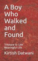 A Boy Who Walked and Found: Treasure to Live Meaningful Life 1731426828 Book Cover