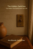 The Hidden Switches: Tiny Habits That Quietly Rule Your Life B0FCYYB2RB Book Cover