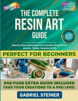 The Complete Resin Art Guide: Step-by-Step Instructions and Creative Epoxy Resin Projects for Jewelry, River Tables, Coasters & 3D Designs – Perfect for Beginners and Beyond B0FTWS8C4J Book Cover
