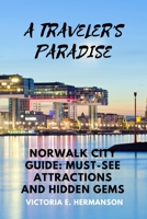 A TRAVELER'S PARADISE: NORWALK CITY GUIDE: MUST-SEE ATTRACTIONS AND HIDDEN GEMS B0C9SLYRJY Book Cover