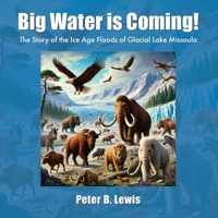 Big Water Is Coming! : The Story of Some Animals Who Survived the Ice Age Floods of Glacial Lake Missoula 193082789X Book Cover