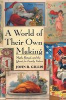 A World of Their Own Making: Myth, Ritual, and the Quest for Family Values 0465054145 Book Cover