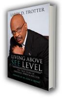 Living Above SEE Level-The True Story of Struggle, Stress, & Success [Revised Edition] Larry D. Trotter 0578109468 Book Cover