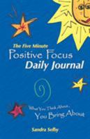 The Five Minute Positive Focus Daily Journal: What You Think About...You Bring about 145255109X Book Cover